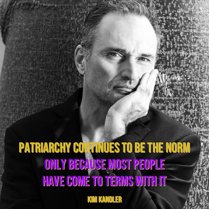 Kim Kandler - patriarchy norm Patriarchy norm only because most people have come to terms with it