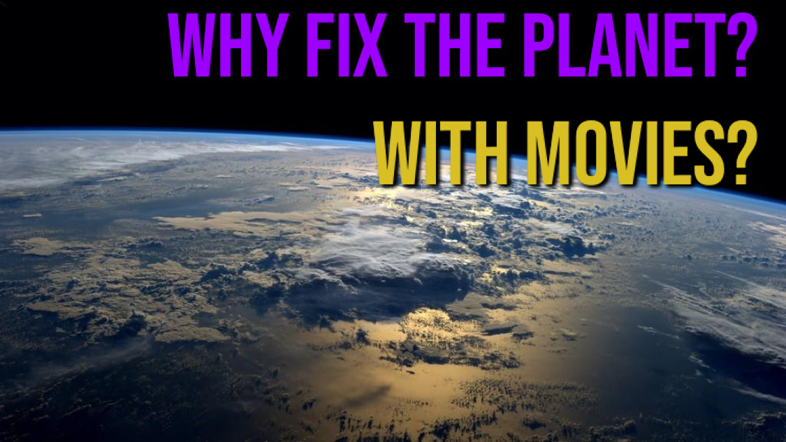 Why fix the planet? With movies?